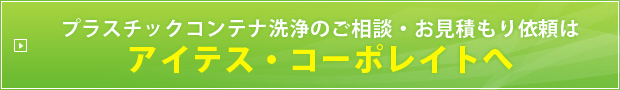 プラスチックコンテナの洗浄のご相談・お見積もり依頼は
アイテス・コーポレイトへ